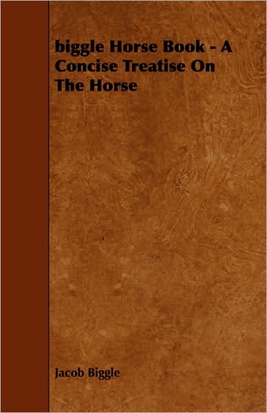 Biggle Horse Book - A Concise Treatise On The Horse