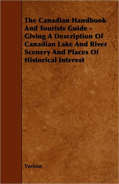 The Canadian Handbook and Tourists Guide - Giving a Description of Canadian Lake and River Scenery and Places of Historical Interest
