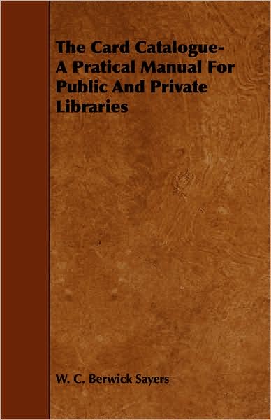 The Card Catalogue- A Pratical Manual for Public and Private Libraries