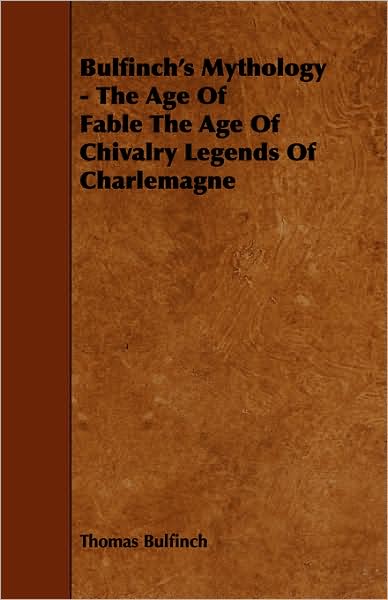 Bulfinch's Mythology - The Age of Fable / The Age of Chivalry / Legends of Charlemagne
