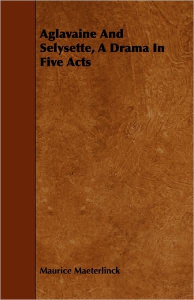 Aglavaine And Selysette, A Drama In Five Acts