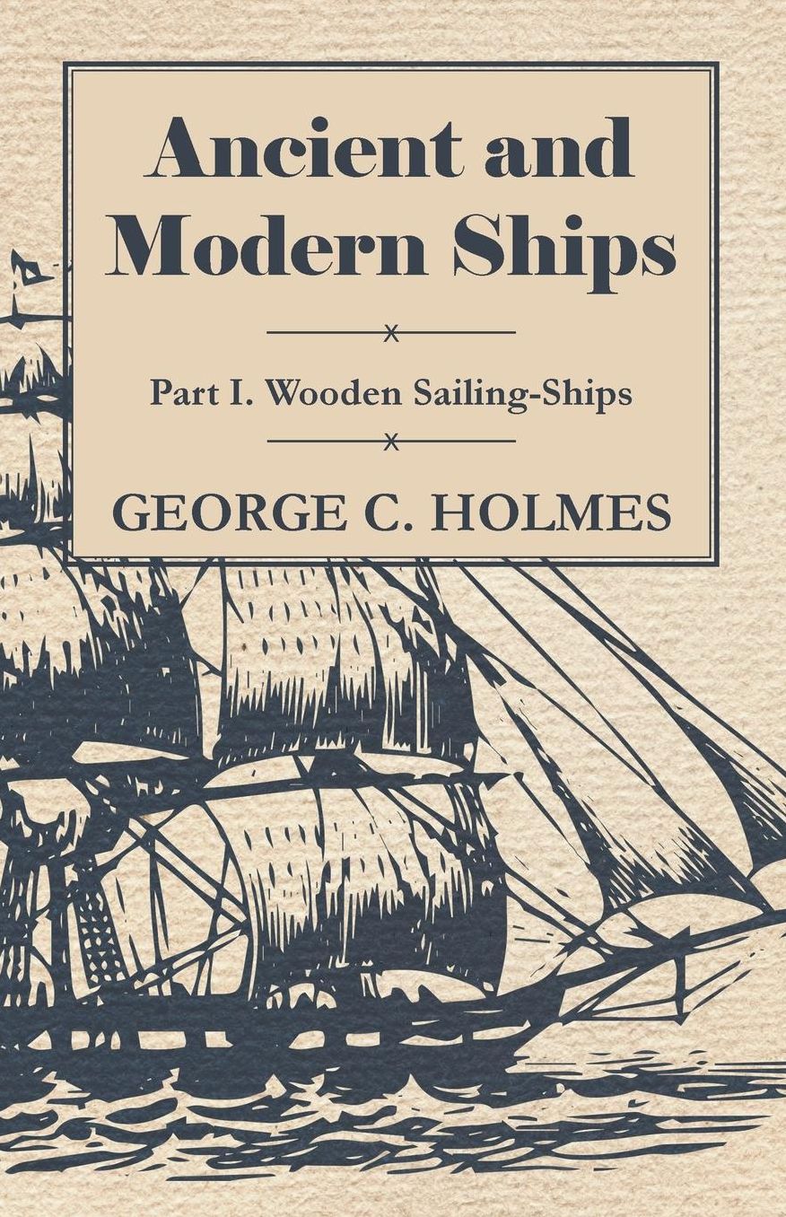 Ancient And Modern Ships - Part I Wooden Sailing-Ships.