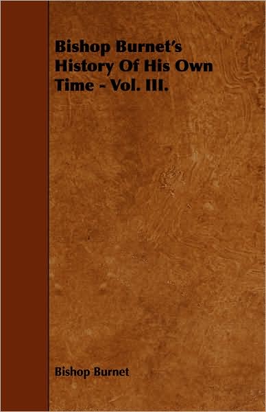 Bishop Burnet's History Of His Own Time - Vol. Iii.