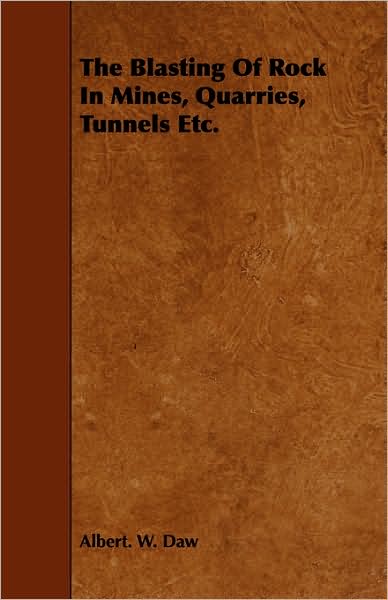The Blasting of Rock in Mines, Quarries, Tunnels Etc.