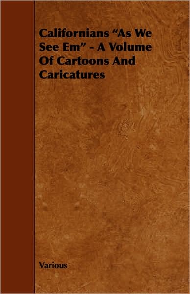 Californians As We See Em - A Volume Of Cartoons And Caricatures