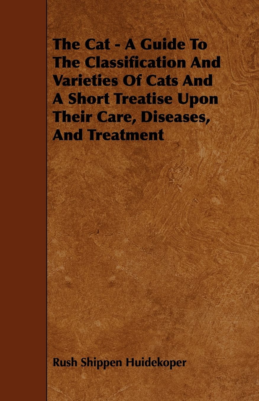 The Cat - A Guide To The Classification And Varieties Of Cats And A Short Treatise Upon Their Care, Diseases, And Treatment
