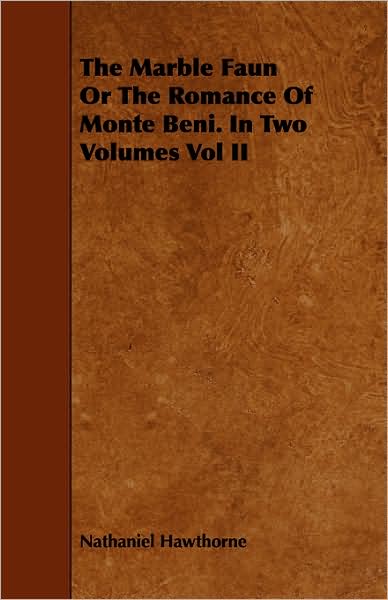 The Marble Faun Or The Romance Of Monte Beni. In Two Volumes Vol Ii
