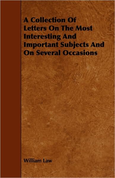 A Collection Of Letters On The Most Interesting And Important Subjects And On Several Occasions