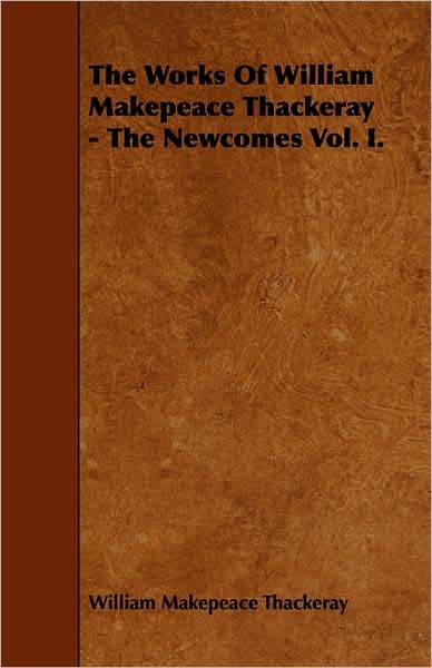 The Works of William Makepeace Thackeray - The Newcomes Vol. I.
