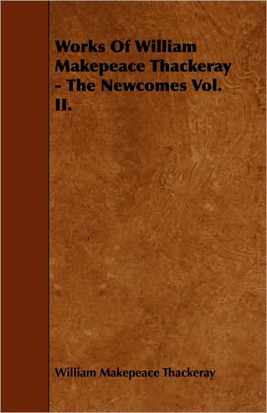 Works of William Makepeace Thackeray - The Newcomes Vol. II.