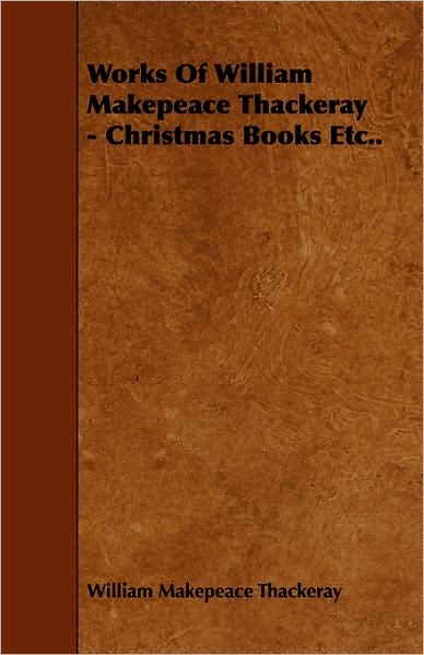 Works of William Makepeace Thackeray - Christmas Books Etc..