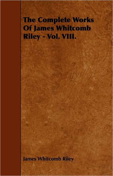 The Complete Works of James Whitcomb Riley - Vol. VIII.