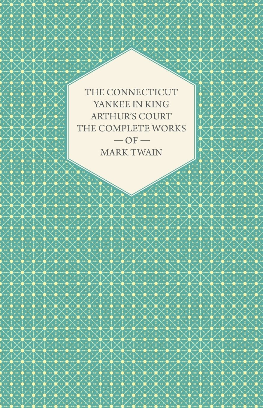The Connecticut Yankee in King Arthur's Court - The Complete Works of Mark Twain