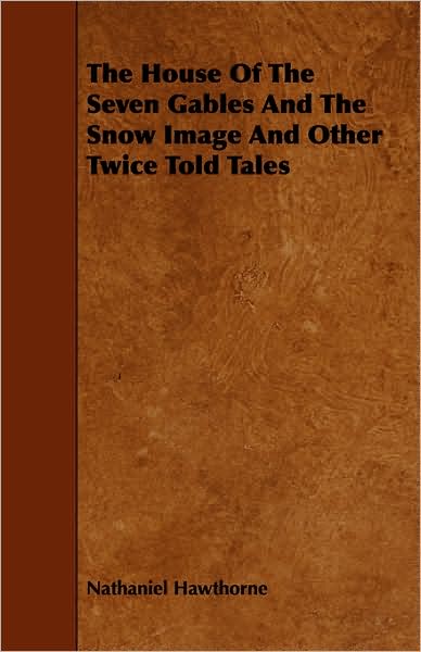 The House of the Seven Gables and the Snow Image and Other Twice Told Tales