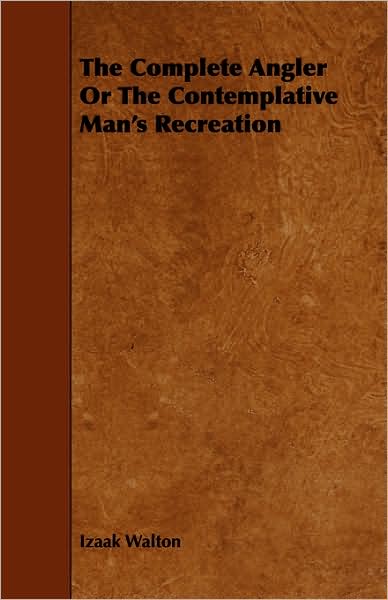 The Complete Angler: Or, the Comtemplative Man's Recreation