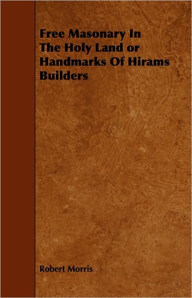 Free Masonary in the Holy Land or Handmarks of Hirams Builders