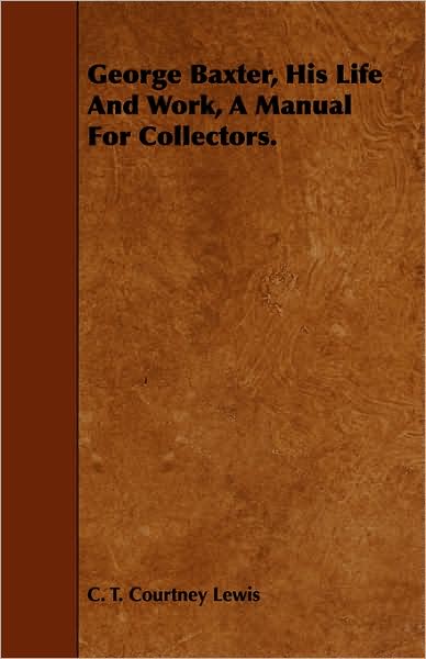 George Baxter, His Life and Work, a Manual for Collectors.