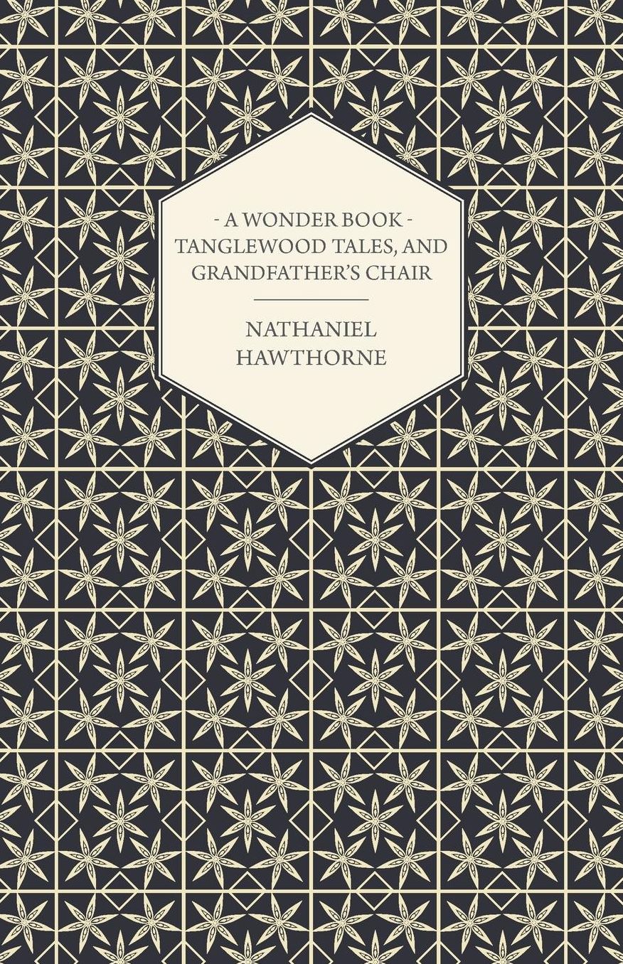 A Wonder-Book - Tanglewood Tales, And Grandfather's Chair