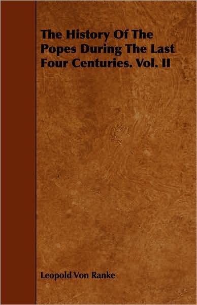 The History of the Popes During the Last Four Centuries. Vol. II