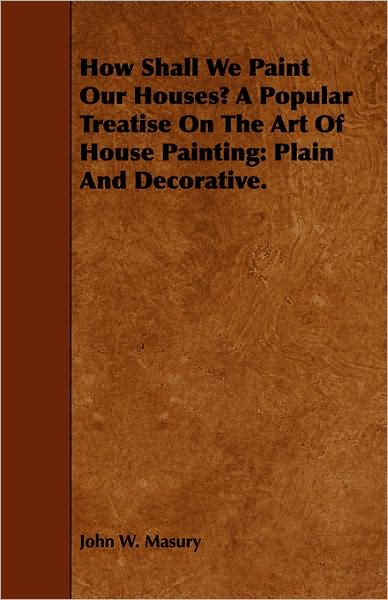 How Shall We Paint Our Houses? A Popular Treatise On The Art Of House Painting