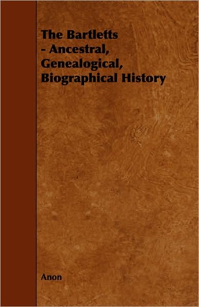 The Bartletts - Ancestral, Genealogical, Biographical History