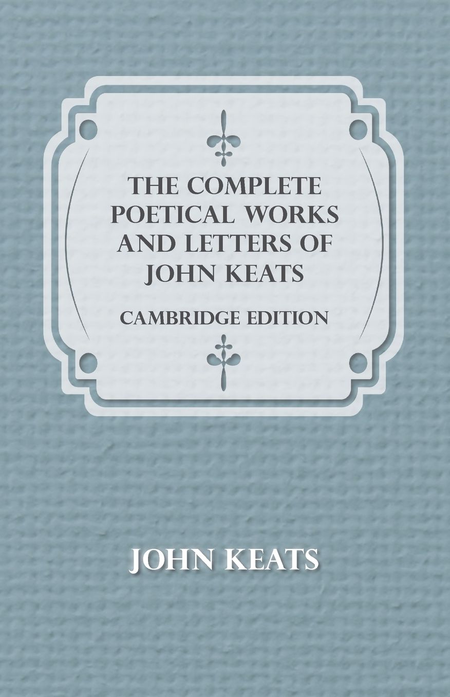The Complete Poetical Works And Letters Of John Keats - Cambridge Edition