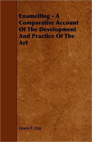 Enamelling - A Comparative Account Of The Development And Practice Of The Art