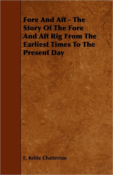 Fore and Aft - The Story of the Fore and Aft Rig from the Earliest Times to the Present Day