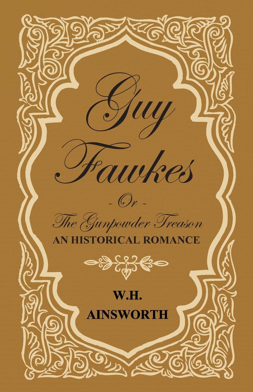 Guy Fawkes Or The Gunpowder Treason - An Historical Romance