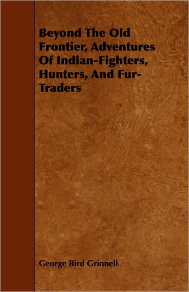 Beyond The Old Frontier, Adventures Of Indian-Fighters, Hunters, And Fur-Traders