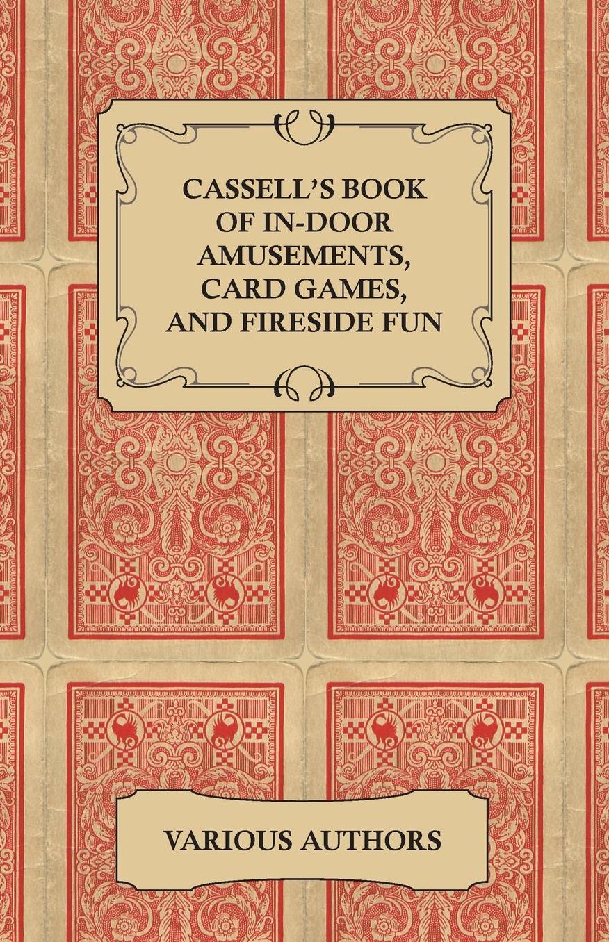 Cassell's Book Of In-Door Amusements, Card Games, And Fireside Fun