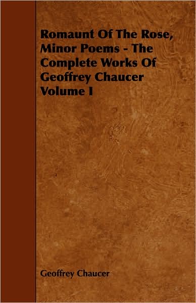 Romaunt Of The Rose, Minor Poems - The Complete Works Of Geoffrey Chaucer Volume I