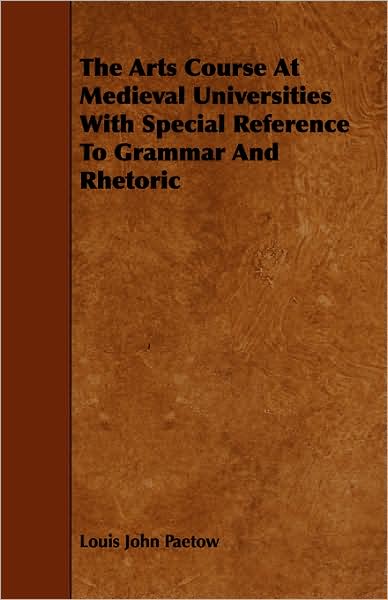 The Arts Course at Medieval Universities with Special Reference to Grammar and Rhetoric