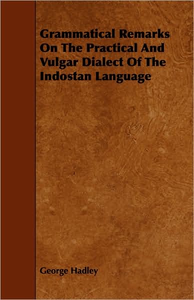 Grammatical Remarks On The Practical And Vulgar Dialect Of The Indostan Language