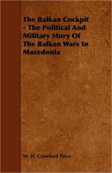 The Balkan Cockpit - The Political and Military Story of the Balkan Wars in Macedonia