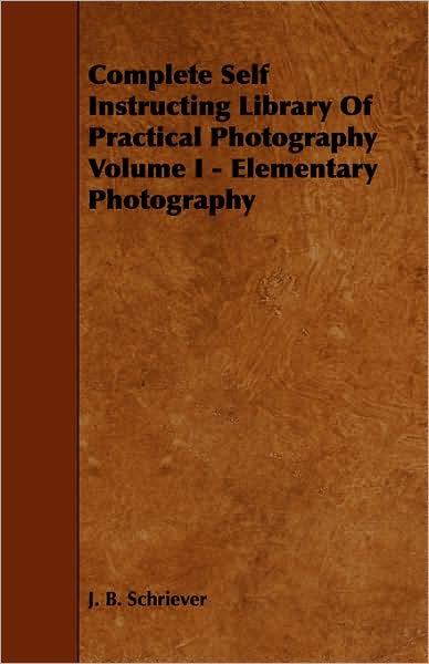 Complete Self Instructing Library of Practical Photography Volume I - Elementary Photography
