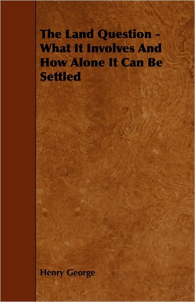 The Land Question - What It Involves And How Alone It Can Be Settled
