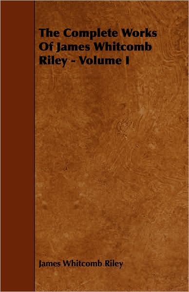 The Complete Works of James Whitcomb Riley - Volume I