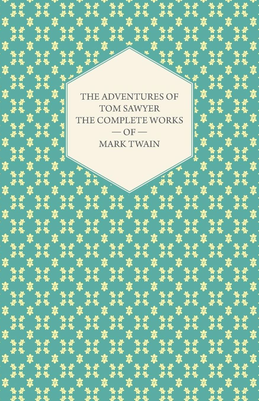 The Adventures Of Tom Sawyer - The Complete Works Of Mark Twain