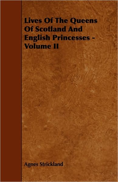 Lives Of The Queens Of Scotland And English Princesses - Volume Ii