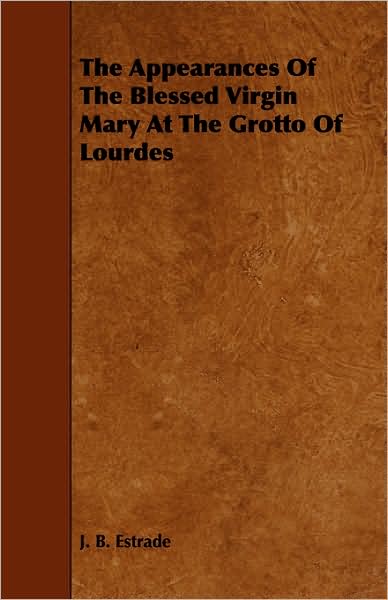 The Appearances of the Blessed Virgin Mary at the Grotto of Lourdes