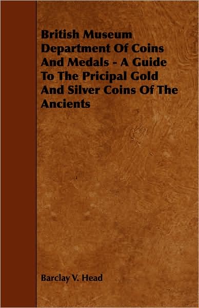 British Museum Department of Coins and Medals - A Guide to the Pricipal Gold and Silver Coins of the Ancients