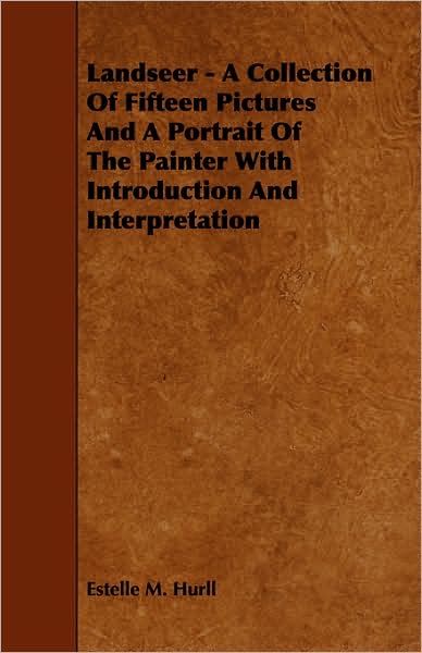 Landseer - A Collection Of Fifteen Pictures And A Portrait Of The Painter With Introduction And Interpretation