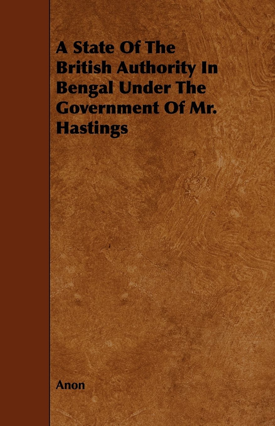 A State Of The British Authority In Bengal Under The Government Of Mr. Hastings
