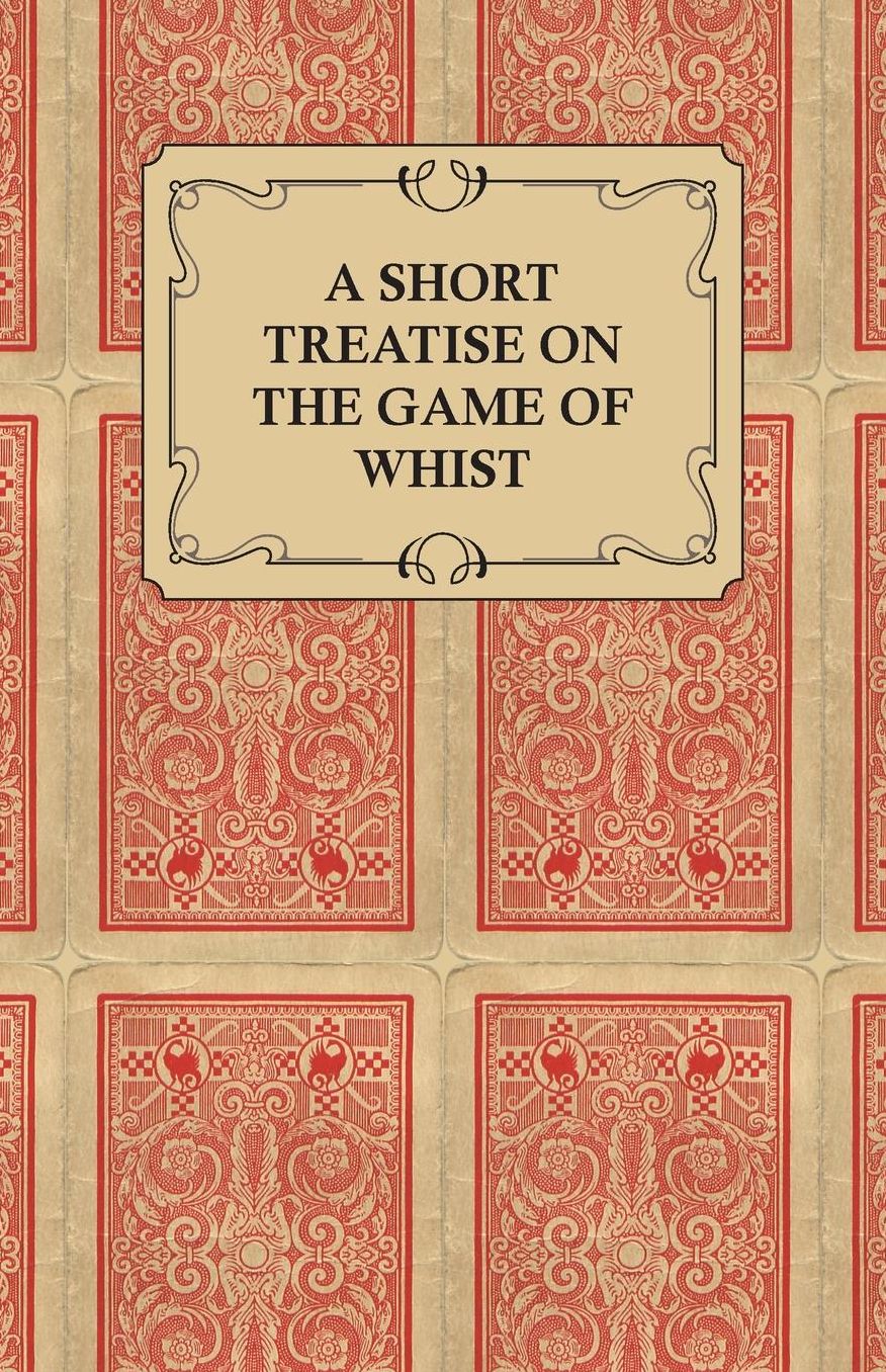 A Short Treatise on the Game of Whist - Containing the Laws of the Game