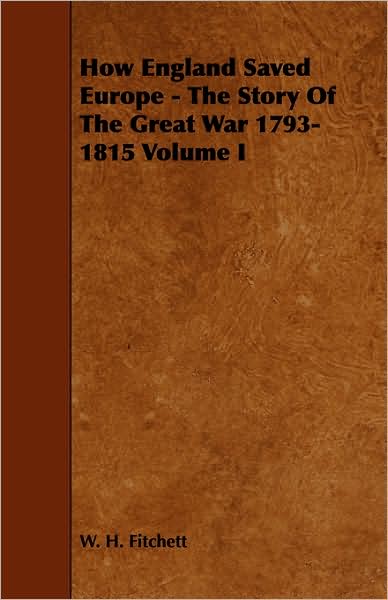 How England Saved Europe - The Story of the Great War 1793-1815 Volume I