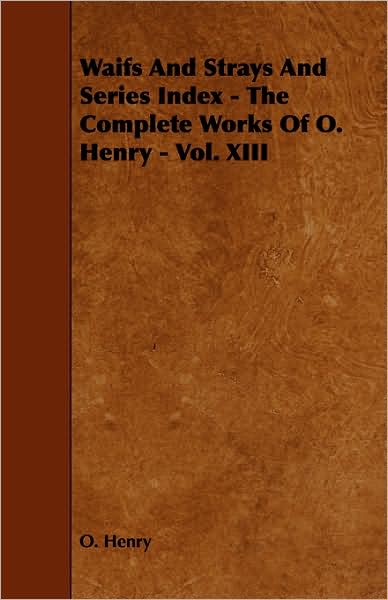 Waifs And Strays And Series Index - The Complete Works Of O. Henry - Vol. Xiii