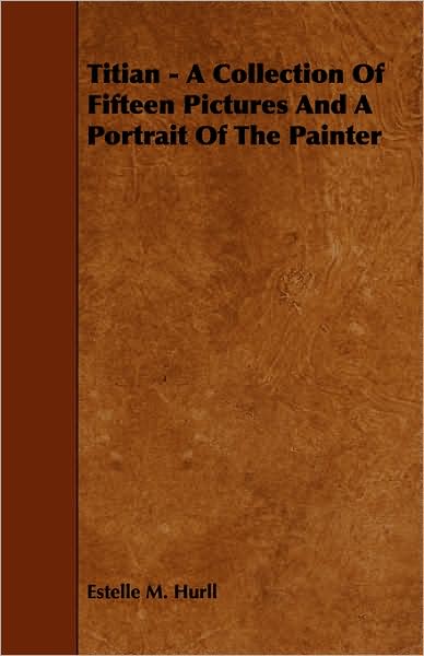 Titian - A Collection Of Fifteen Pictures And A Portrait Of The Painter