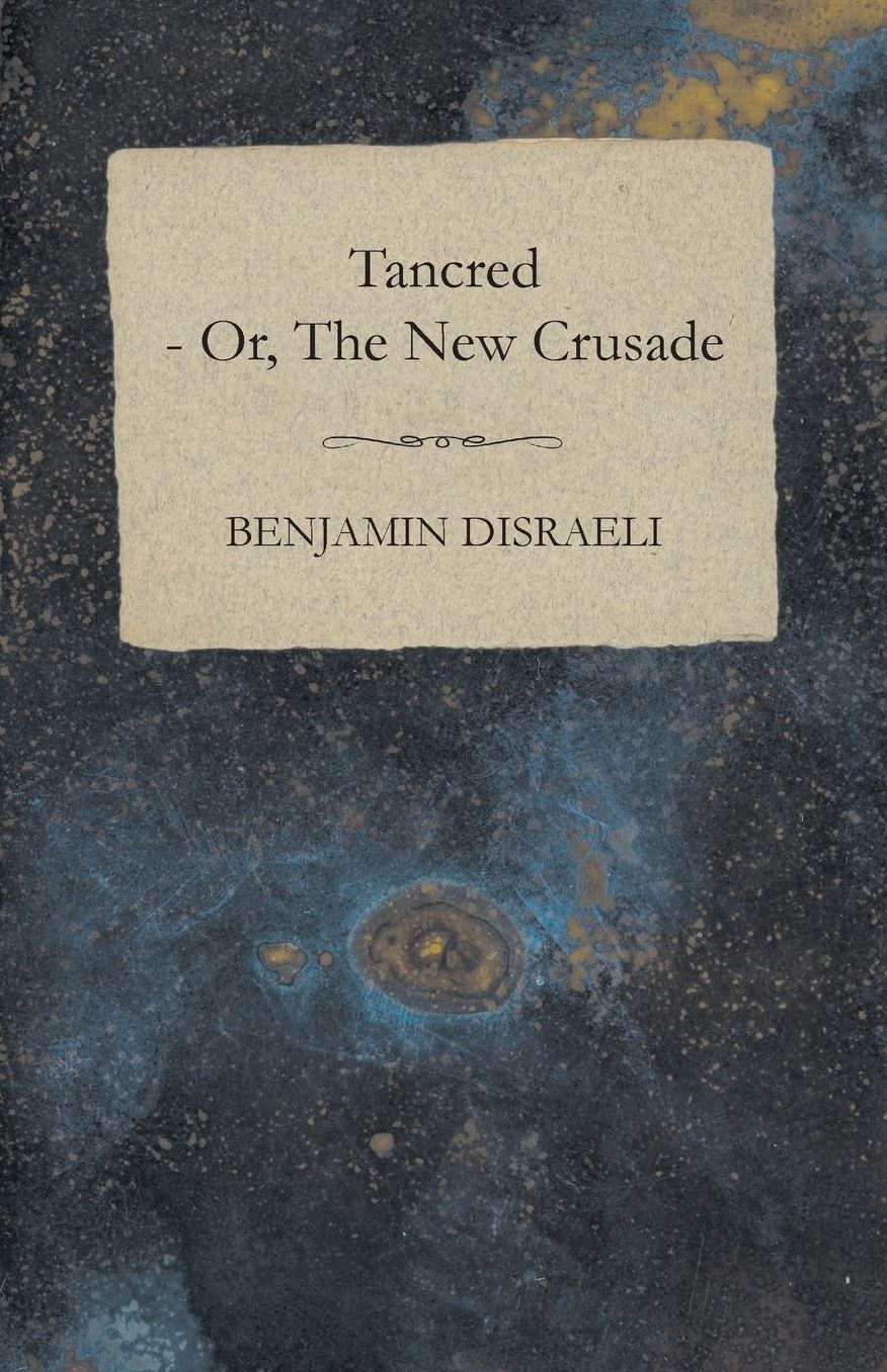 Tancred - Or, The New Crusade - Vol. Ii