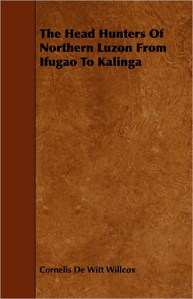 The Head Hunters Of Northern Luzon From Ifugao To Kalinga